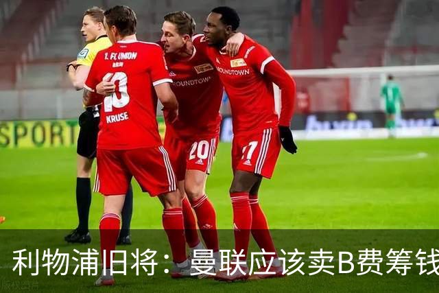 利物浦旧将：曼联应该卖B费筹钱重建，他的助攻纪录被高估