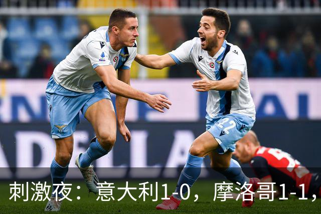 刺激夜：意大利1-0，摩洛哥1-1，克罗地亚2-1，中国U19男足0-3