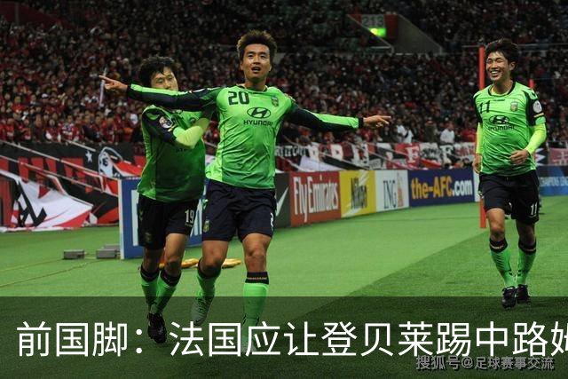 前国脚：法国应让登贝莱踢中路姆巴佩踢左路，不能牺牲金球奖得主