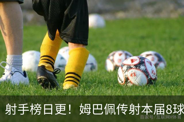 射手榜日更！姆巴佩传射本届8球3助 历史榜追至只差1球
