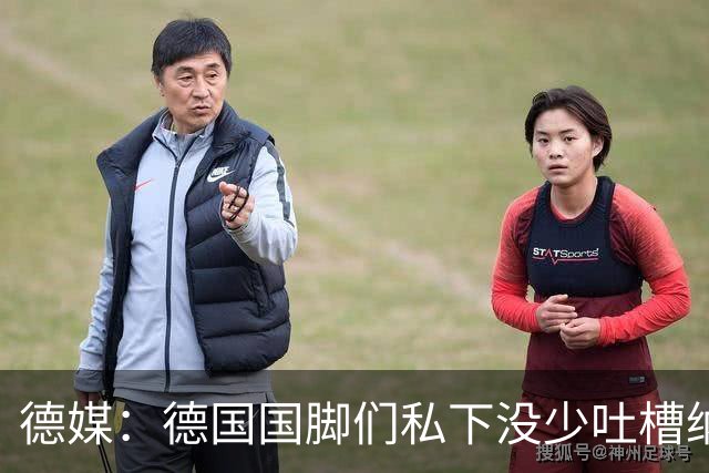 德媒：德国国脚们私下没少吐槽纳帅的沟通方式，他毫无亲和力可言