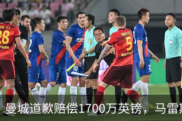 曼城道歉赔偿1700万英镑，马雷斯卡“坑惨”切尔西，接班瓜帅被吐槽