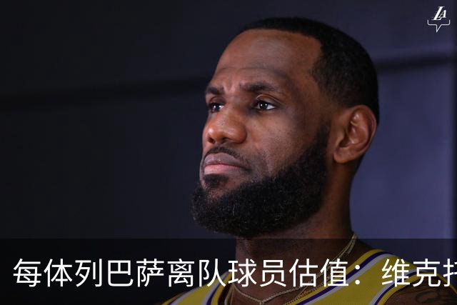 每体列巴萨离队球员估值：维克托1500万欧最高 德罗和瓦莱过千万