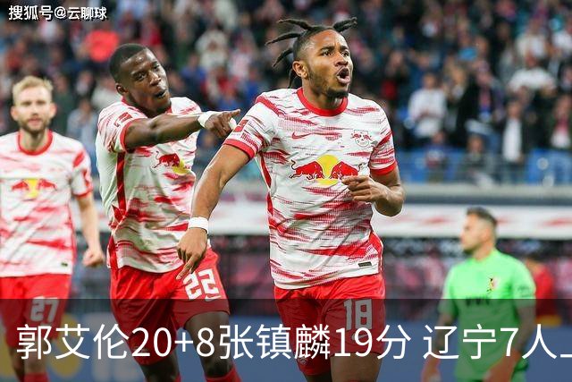 郭艾伦20+8张镇麟19分 辽宁7人上双力克深圳