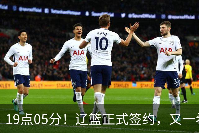 19点05分！辽篮正式签约，又一希望之星加盟，被誉为赵继伟接班人