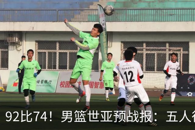92比74！男篮世亚预战报：五人得分上双 , 生死战爆发 , 中国男篮晋级