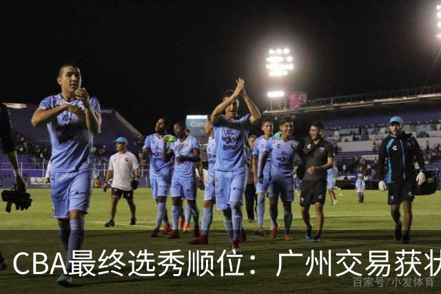 CBA最终选秀顺位：广州交易获状元签宁波交易获探花签 江苏保留榜眼签