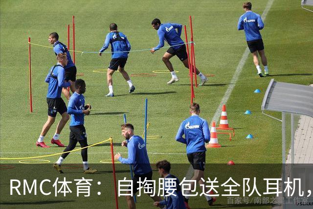 RMC体育：自掏腰包送全队耳机，姆巴佩赛场内外堪称法国楷模